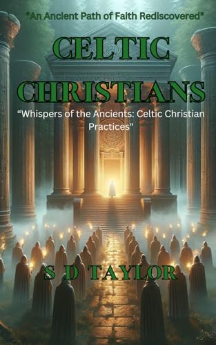 Celtic Christians: Whispers of The Ancients (The Mindful Believer:Understanding Christian Spirituality, Band 6) von Independently published